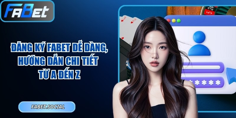Đăng Ký FABET Dễ Dàng, Hướng Dẫn Chi Tiết Từ A Đến Z Đăng ký FABET