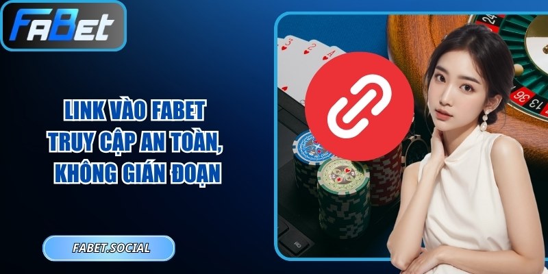 Link Vào FABET – Truy Cập An Toàn, Không Gián Đoạn Link vào FABET