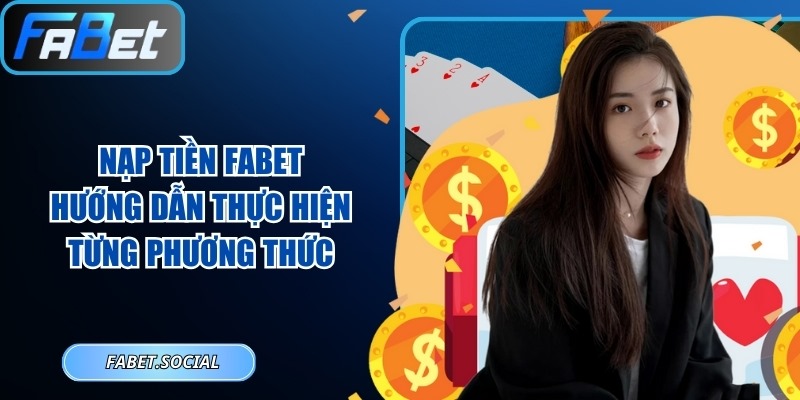Nạp Tiền FABET: Hướng Dẫn Thực Hiện Từng Phương Thức Nạp tiền FABET