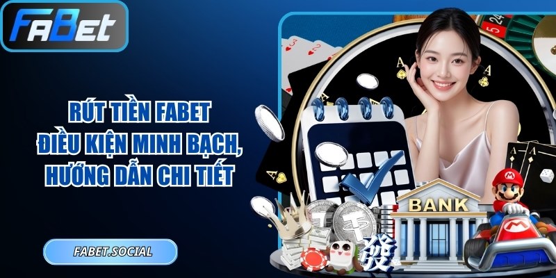 Rút Tiền FABET: Điều Kiện Minh Bạch, Hướng Dẫn Chi Tiết Rút tiền FABET