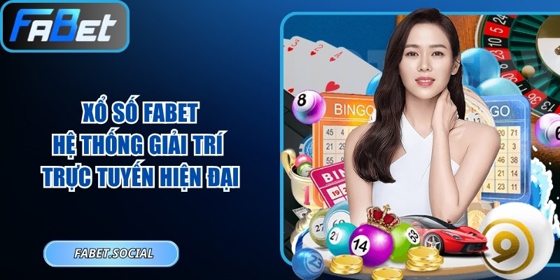 Xổ Số FABET: Hệ Thống Giải Trí Trực Tuyến Hiện Đại Xổ số FABET